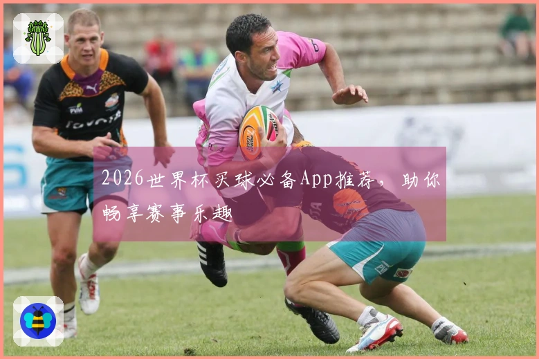 2026世界杯买球必备App推荐，助你畅享赛事乐趣