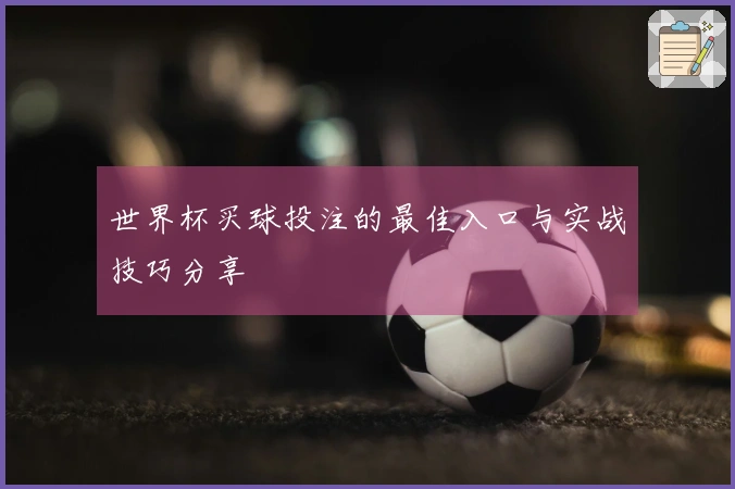 世界杯买球投注的最佳入口与实战技巧分享